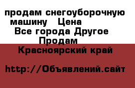 продам снегоуборочную машину › Цена ­ 55 000 - Все города Другое » Продам   . Красноярский край